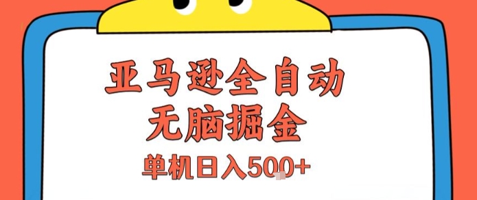 亚马逊全自动无脑掘金，无需人工，单机日入5张+【揭秘】-网创资源站