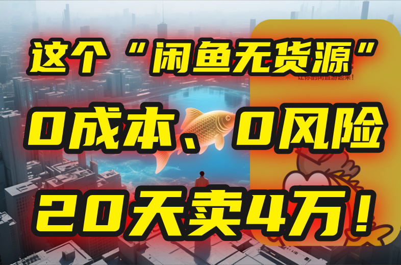 别再瞎忙了！这个“闲鱼无货源”玩法，0成本、0风险，我20天卖4万！-网创资源站
