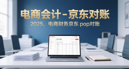 电商会计-京东对账2025，电商财务京东pop对账-网创资源站