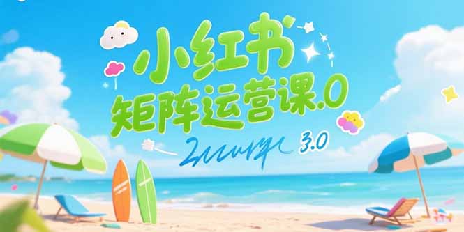 小红书矩阵运营课3.0：AI内容生产/伪原创技巧/批量产图/创业粉引流技术-网创资源站