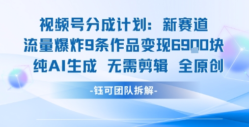 视频号新玩法 9条作品变现6.9k 纯AI生成无需剪辑全原创-网创资源站