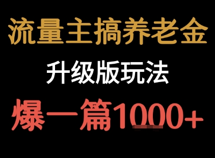 流量主之养老金升级版玩法 爆一篇收益1k+-网创资源站