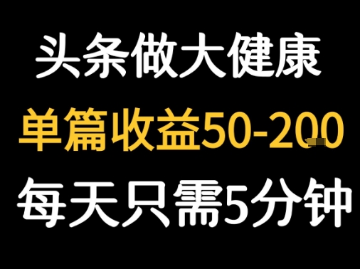 每天5分钟，用今日头条创作大健康图文 单篇收益50-2张-网创资源站