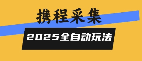 2025携程信息采集全自动玩法，高单价，零人工，全天开干【揭秘】-网创资源站