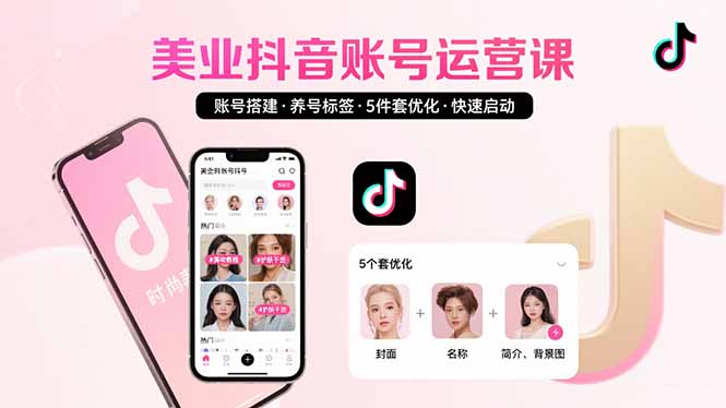 美业账号搭建，养号与标签设置，5件套优化，快速启动抖音运营-网创资源站