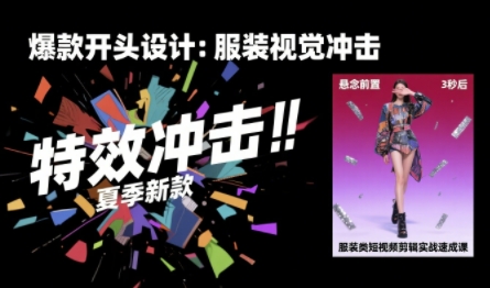 服装类短视频剪辑实战速成课，30天掌握算法适配剪辑术，完播率提升25%-网创资源站