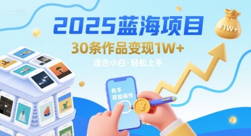 2025蓝海项目30条作品 变现1w+ 有手就能操作适合小白做-网创资源站