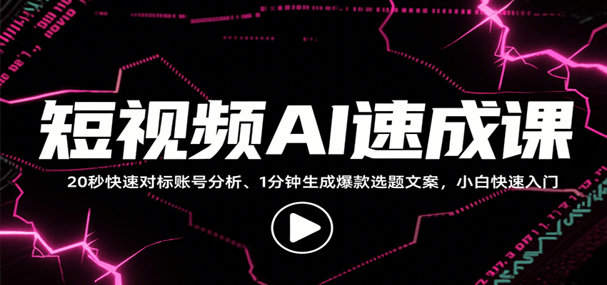 短视频AI速成课，找对标/定选题/拆结构/写文案等，小白快速上手解锁多样创作技能-网创资源站