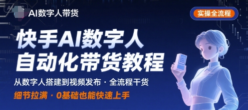 快手AI数字人自动化视频带货实操全流程，干货满满，细节拉满-网创资源站