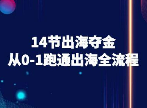 14节出海夺金从0-1跑通出海全流程-跨境电商教程-网创资源站