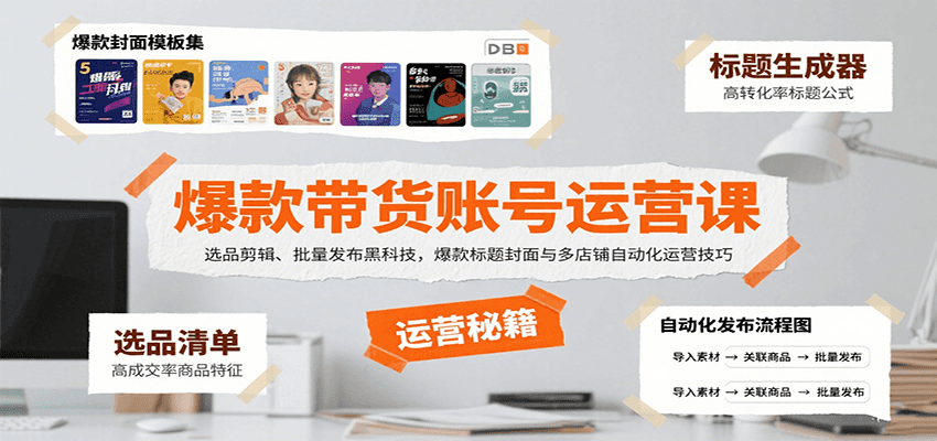 爆款带货账号运营课：选品剪辑、批量发布黑科技，爆款标题封面与多店铺自动化运营技巧-网创资源站