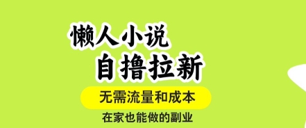 懒人小说自撸拉新，无需流量，一个账号一条作品就可以打爆收益，在家也能轻松做的副业【揭秘】-网创资源站