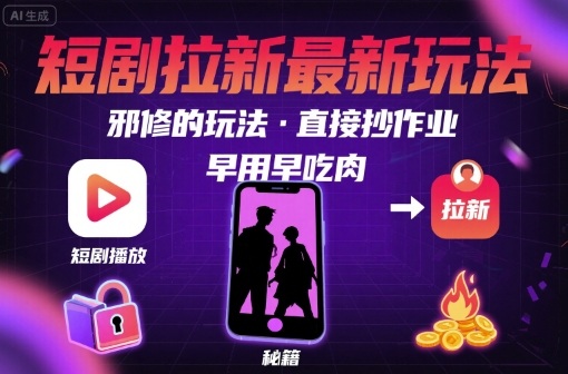 解锁短剧拉新最新玩法，邪修的玩法，直接抄作业，早用早吃肉-网创资源站