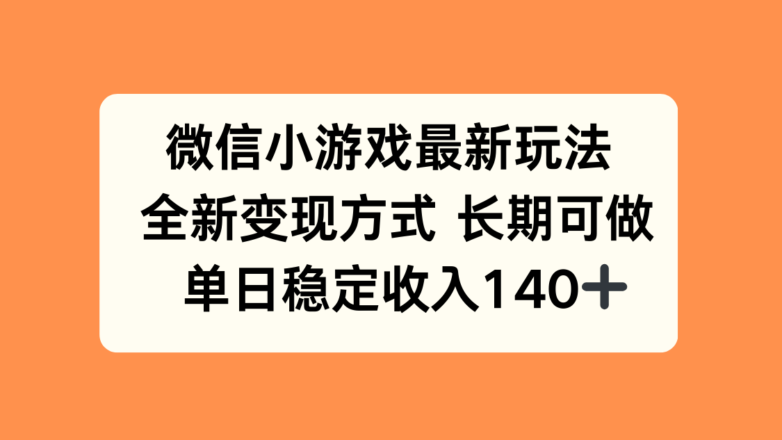 微信小游戏最新玩法，全新变现方式，单日稳定收入140+-网创资源站