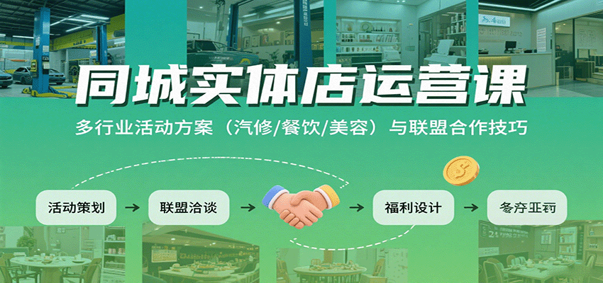 同城实体店运营课：多行业活动方案(汽修/餐饮/美容)与联盟合作技巧-网创资源站