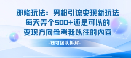 邪修玩法：男粉引流变现新玩法每天弄个5张还是可以的变现方向参考我以往的内容-网创资源站