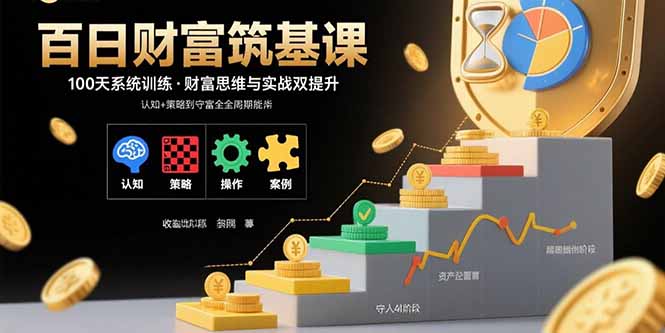 百日财富筑基课：认知+策略+实操+案例拆解 实现从创富到守富全周期能力-网创资源站