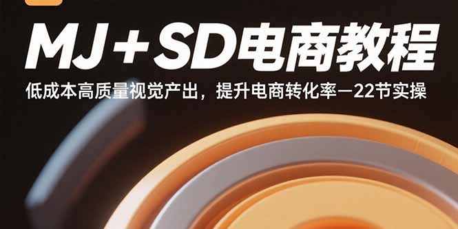MJ+SD电商教程：低成本高质量视觉产出，提升电商转化率-22节实操-网创资源站