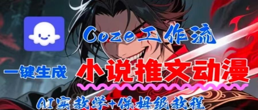 用Coze扣子工作流一键生成小说推文动漫短视频，全流程保姆级教学-网创资源站