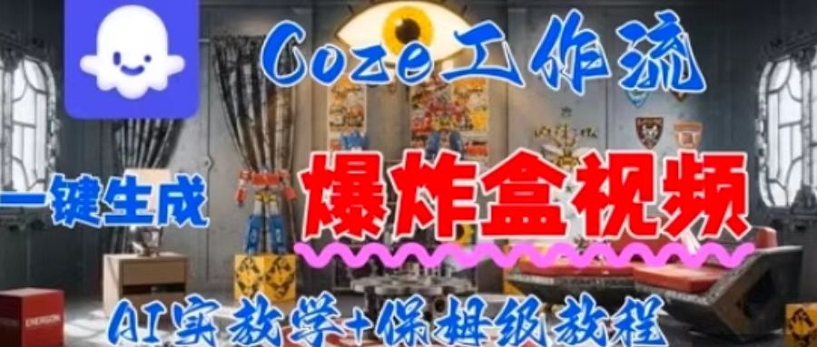 Coez扣子工作一键生成爆炸盒短视频，全流程保姆级教程-网创资源站