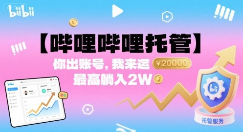 【哔哩哔哩托管】你出账号，我来运营，最高躺入2W【揭秘】-网创资源站