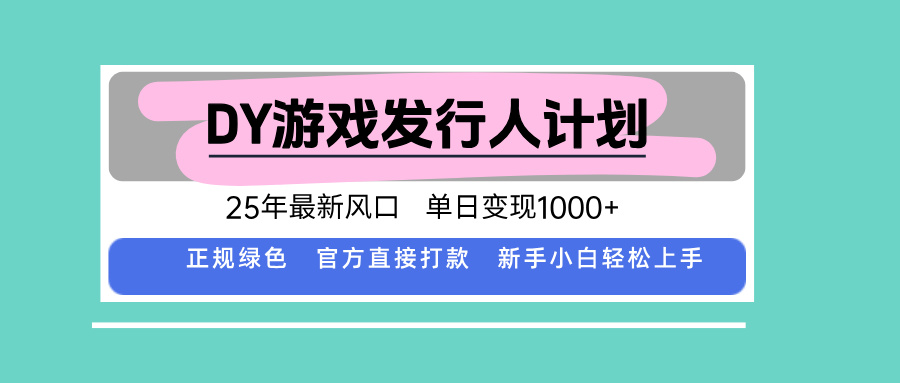 DY游戏发行人计划，25年最新风口，单日变现1000+-网创资源站
