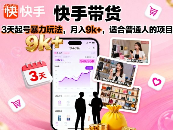 快手带货，3天起号暴力玩法，月入9k+，适合普通人的项目-网创资源站