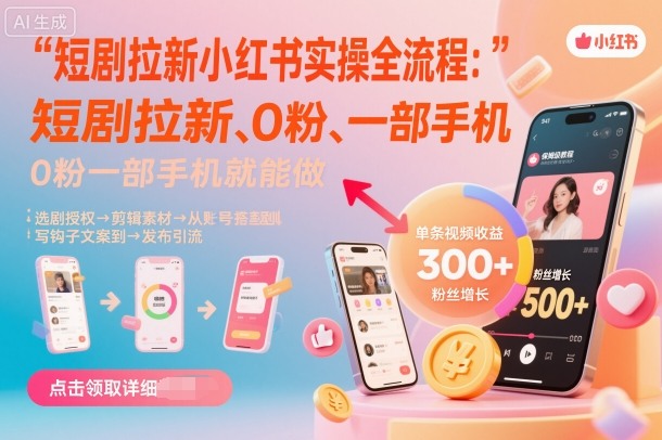 短剧拉新小红书实操全流程，0粉一部手机就可以做，详细教程-网创资源站