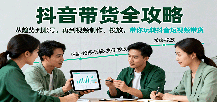 抖音带货全攻略：从趋势到账号，再到视频制作、投放，带你玩转抖音短视频带货-网创资源站