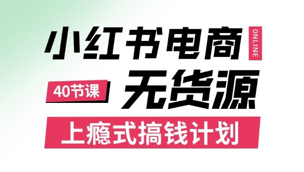 小红书无货源电商课程，上瘾式搞钱计划，不论月薪3k还是3W都应该学的賺钱技巧-网创资源站