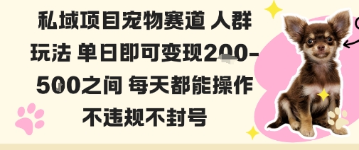 私域宠物项目赛道人群玩法单日即可变现2-5张之间每天都能操作不违规不封号-网创资源站