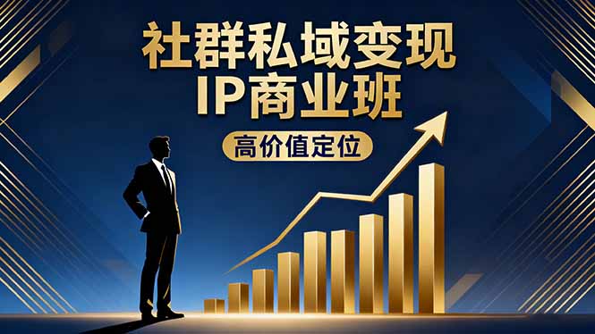 社群私域变现IP商业班，高价值定位,精准引流,私聊成交，实践年盈利破百万-网创资源站