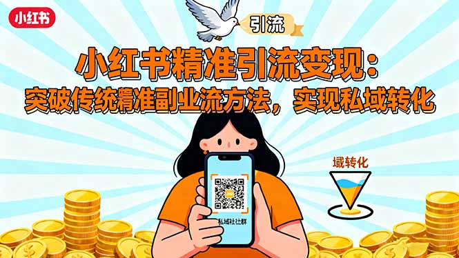 小红书精准引流变现：突破传统副业思维，掌握精准引流方法，实现私域转化-网创资源站