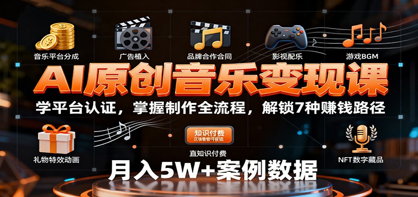 AI原创音乐变现课：学平台认证，掌握制作全流程，解锁7种赚钱路径-网创资源站
