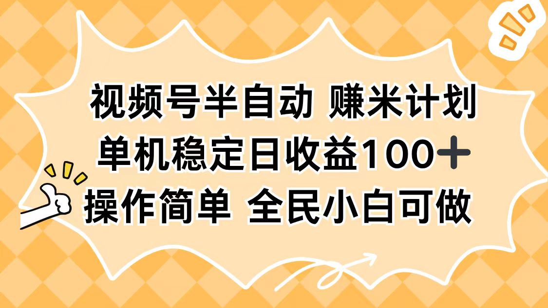 视频号半自动赚米计划，单机稳定日收益100+，操作简单可批量操作-网创资源站
