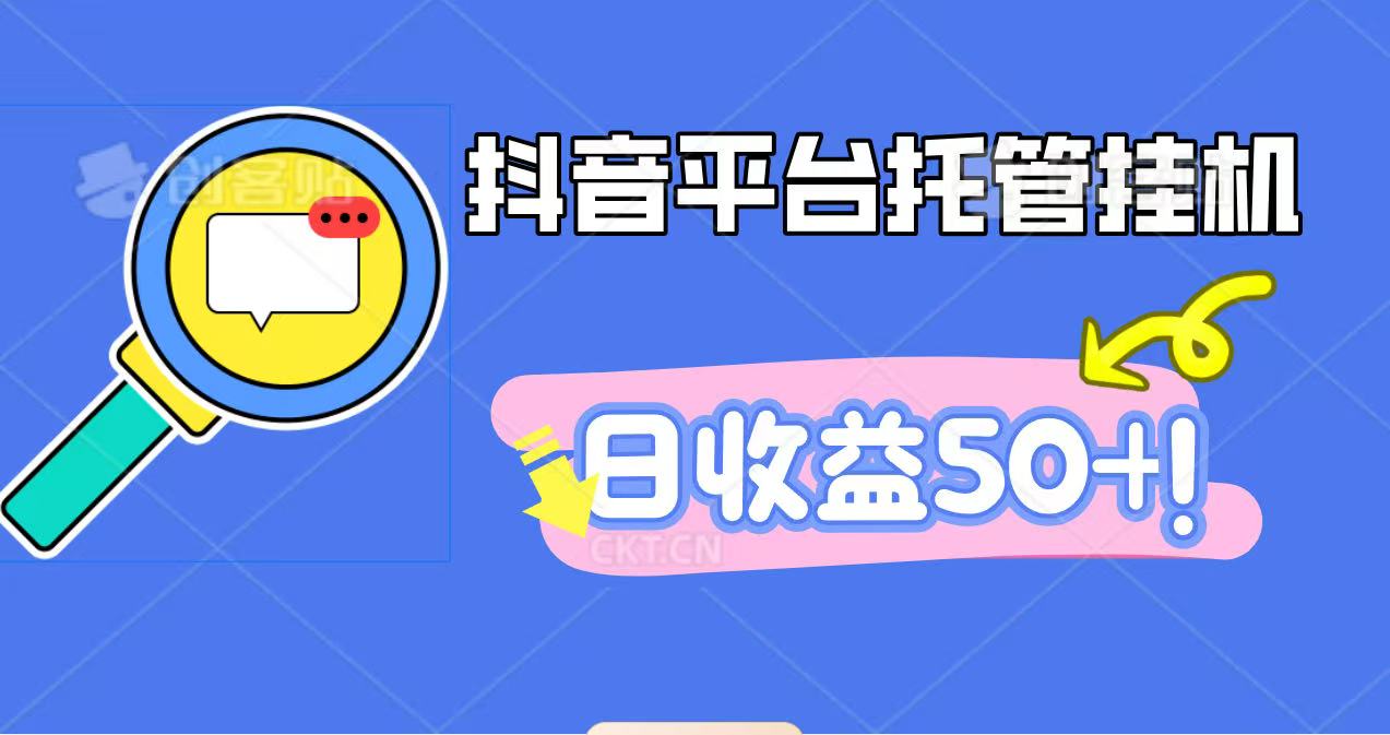 抖音平台托管挂机，打粉引流一条龙，包回收，仅需一部手机即可无限挂机，日收益50+-网创资源站