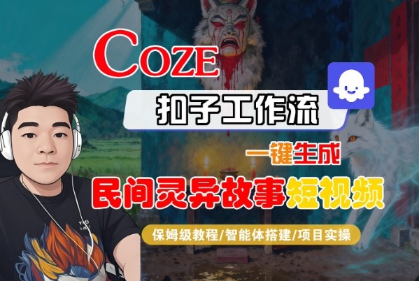 Coze扣子智能体工作流一键生成“民间灵异故事“短视频，全流程保姆级教学-网创资源站