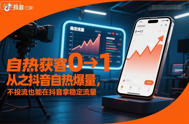 自热获客从0到1之抖音自热爆量，不投流也能在抖音拿稳定流量-网创资源站