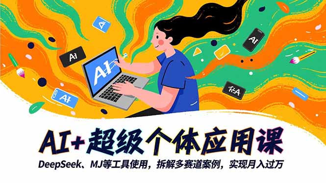 AI+超级个体应用课，DeepSeek,MJ等工具使用,拆解多赛道案例，实现月入过万-网创资源站