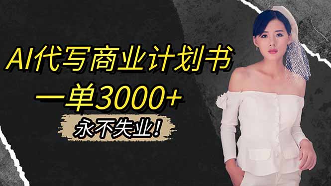 AI代写商业计划书，一单3000+，提供接单渠道，主打长期稳定，永不失业-网创资源站