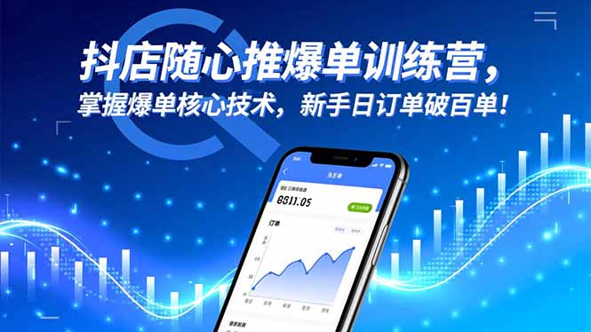 抖店随心推爆单训练营，掌握爆单核心技术，新手日订单破百单！-网创资源站