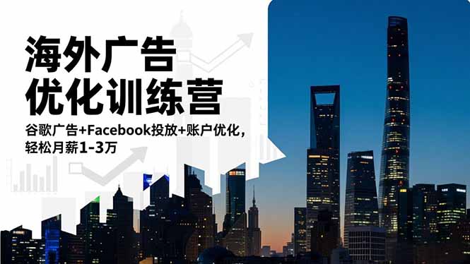 海外广告优化训练营：谷歌广告+Facebook投放+账户优化，轻松月薪1-3万-网创资源站
