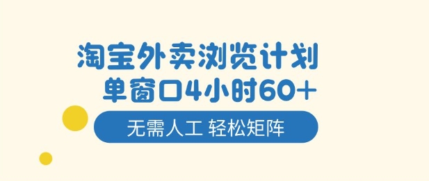 淘宝外卖浏览计划，到窗口4小时60+无需人工，轻松矩阵开干【揭秘】-网创资源站