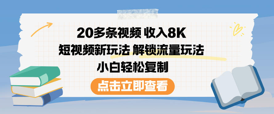 20多条视频收入8K，短视频新玩法，解锁流量玩法，小白轻松复制-网创资源站