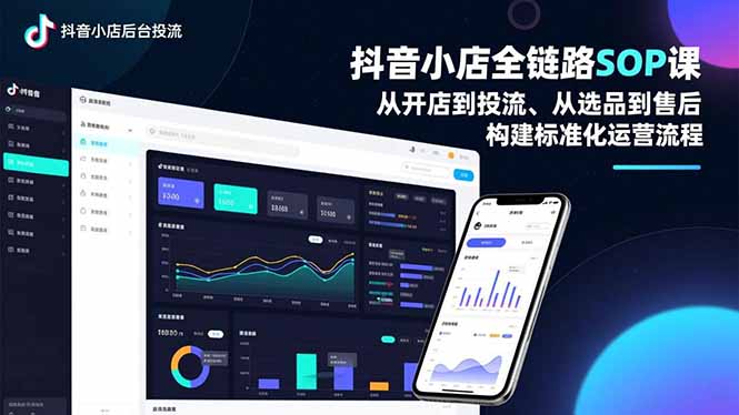 抖音小店全链路SOP课，从开店到投流、从选品到售后，构建标准化运营流程-网创资源站