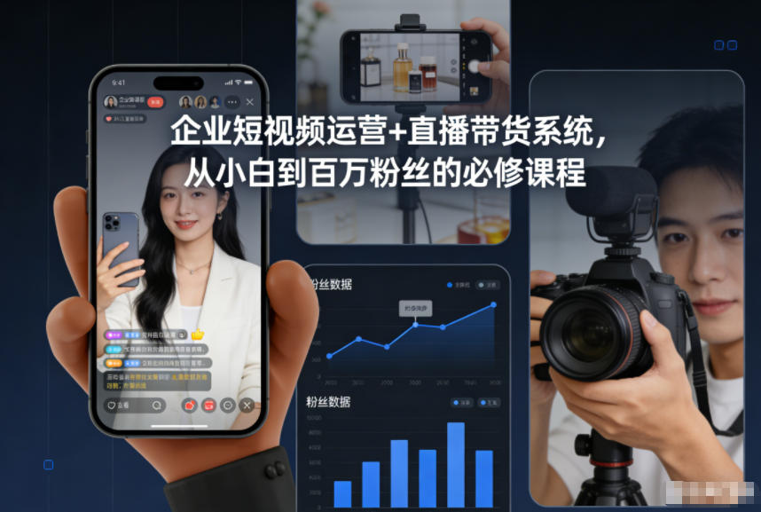 企业短视频运营+直播带货系统，从小白到百万粉丝的必修课程-网创资源站