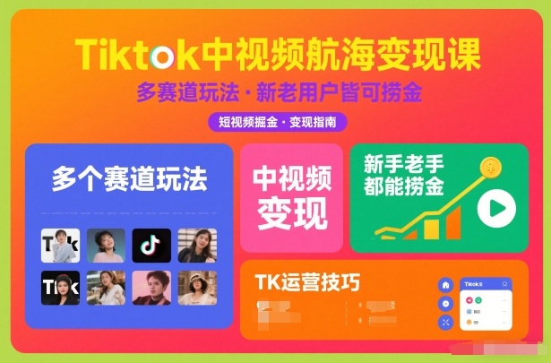Tiktok中视频航海变现课，多个赛道玩法，新手老手都能在TK中视频捞金-网创资源站