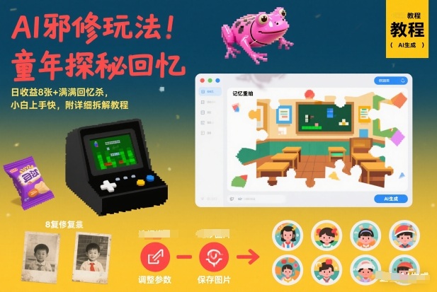 AI邪修玩法，童年探秘回忆，日收益8张+满满回忆杀，小白上手快，附详细拆解教程-网创资源站