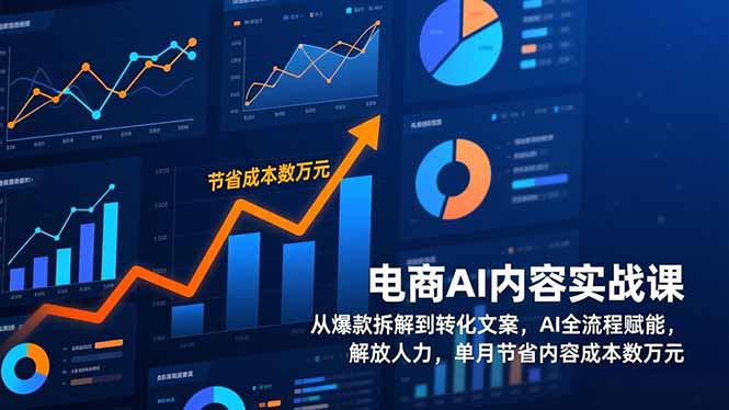 电商AI内容实战课，从爆款拆解到转化文案，AI全流程赋能，解放人力，单月节省内容成本数万元-网创资源站