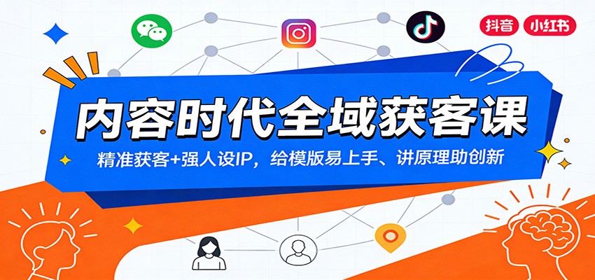 内容时代全域获客课：精准获客+强人设IP，给模版易上手、讲原理助创新-网创资源站